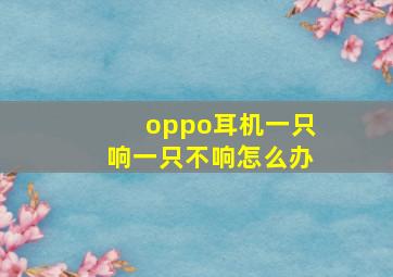 oppo耳机一只响一只不响怎么办