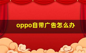 oppo自带广告怎么办