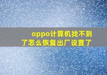 oppo计算机找不到了怎么恢复出厂设置了