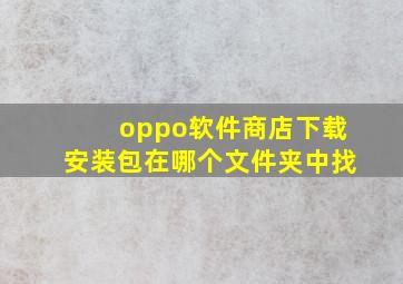 oppo软件商店下载安装包在哪个文件夹中找