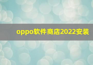 oppo软件商店2022安装