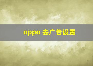 oppo 去广告设置