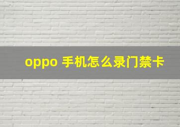 oppo 手机怎么录门禁卡