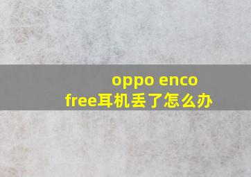 oppo enco free耳机丢了怎么办