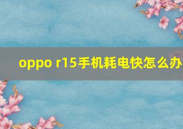 oppo r15手机耗电快怎么办