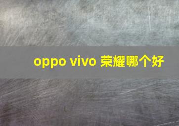 oppo vivo 荣耀哪个好