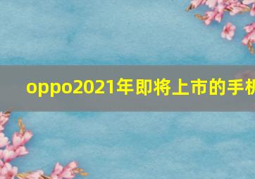 oppo2021年即将上市的手机