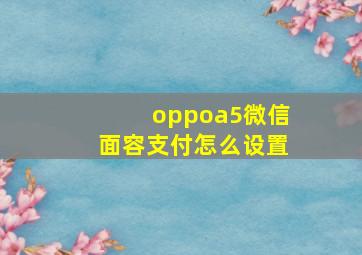 oppoa5微信面容支付怎么设置