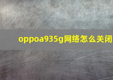 oppoa935g网络怎么关闭