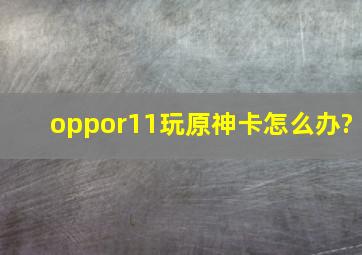 oppor11玩原神卡怎么办?