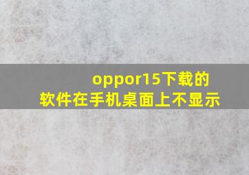 oppor15下载的软件在手机桌面上不显示