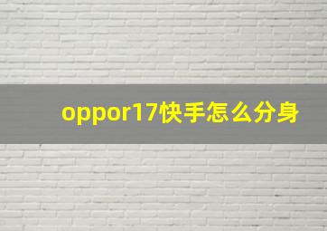 oppor17快手怎么分身