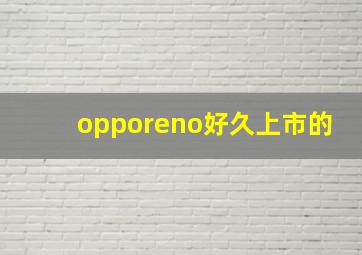 opporeno好久上市的