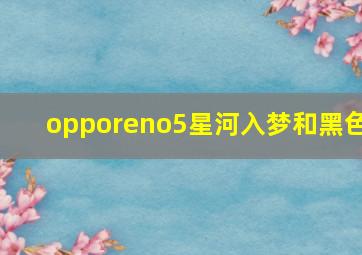 opporeno5星河入梦和黑色