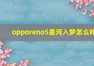 opporeno5星河入梦怎么样