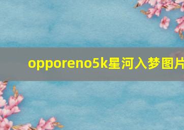 opporeno5k星河入梦图片