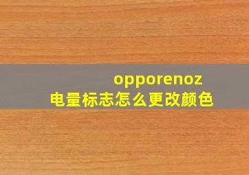 opporenoz电量标志怎么更改颜色