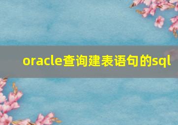 oracle查询建表语句的sql