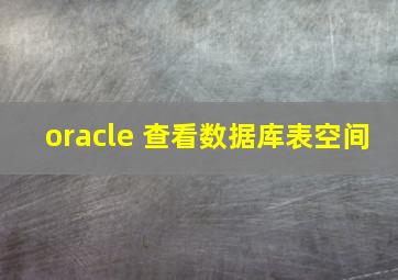 oracle 查看数据库表空间