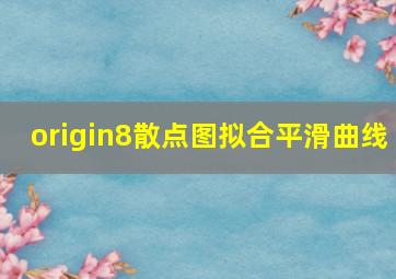 origin8散点图拟合平滑曲线