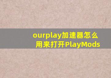 ourplay加速器怎么用来打开PlayMods