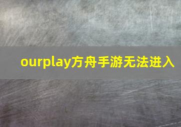 ourplay方舟手游无法进入