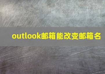 outlook邮箱能改变邮箱名