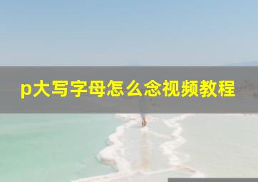 p大写字母怎么念视频教程