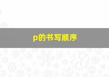 p的书写顺序