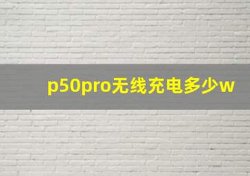 p50pro无线充电多少w