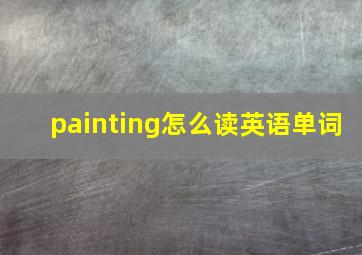 painting怎么读英语单词