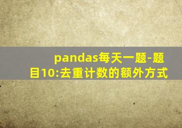 pandas每天一题-题目10:去重计数的额外方式