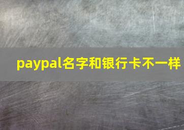 paypal名字和银行卡不一样