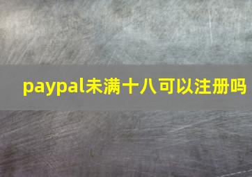 paypal未满十八可以注册吗