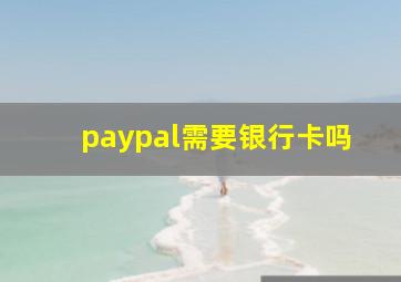 paypal需要银行卡吗