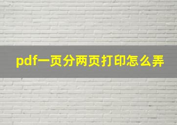 pdf一页分两页打印怎么弄