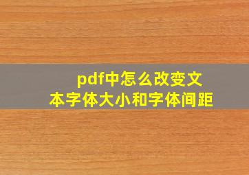 pdf中怎么改变文本字体大小和字体间距