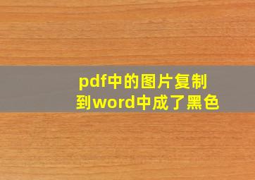 pdf中的图片复制到word中成了黑色