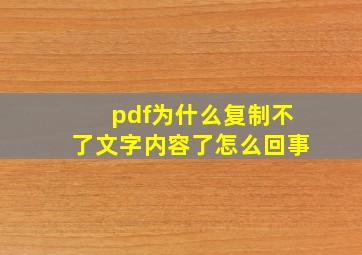 pdf为什么复制不了文字内容了怎么回事