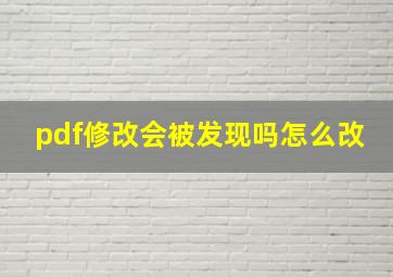 pdf修改会被发现吗怎么改