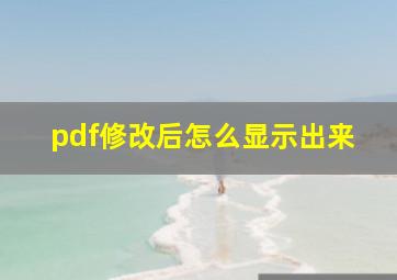 pdf修改后怎么显示出来