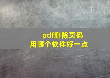 pdf删除页码用哪个软件好一点