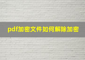 pdf加密文件如何解除加密