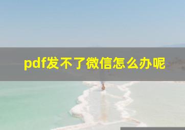 pdf发不了微信怎么办呢