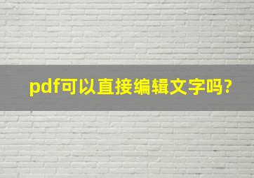 pdf可以直接编辑文字吗?