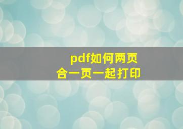 pdf如何两页合一页一起打印