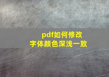 pdf如何修改字体颜色深浅一致