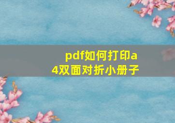 pdf如何打印a4双面对折小册子