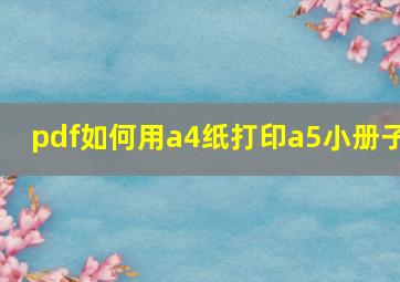 pdf如何用a4纸打印a5小册子