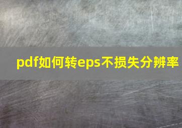 pdf如何转eps不损失分辨率